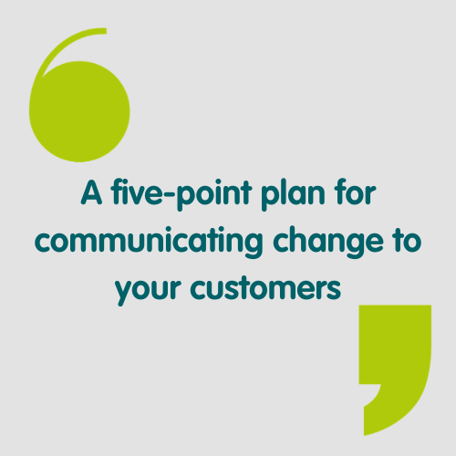 A five-point plan for communicating change to your customers